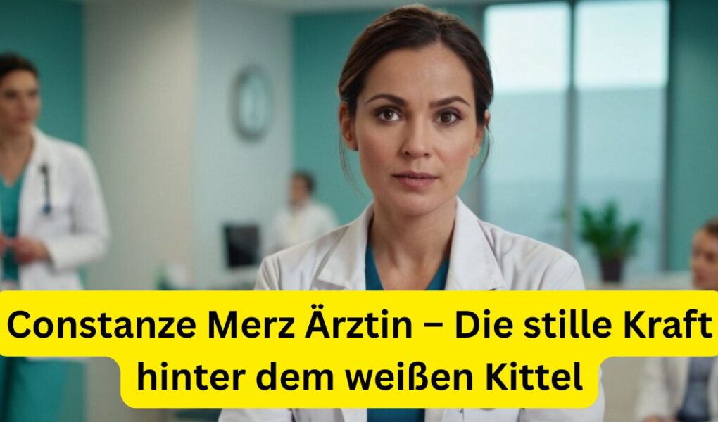 Constanze Merz Ärztin – Die stille Kraft hinter dem weißen Kittel