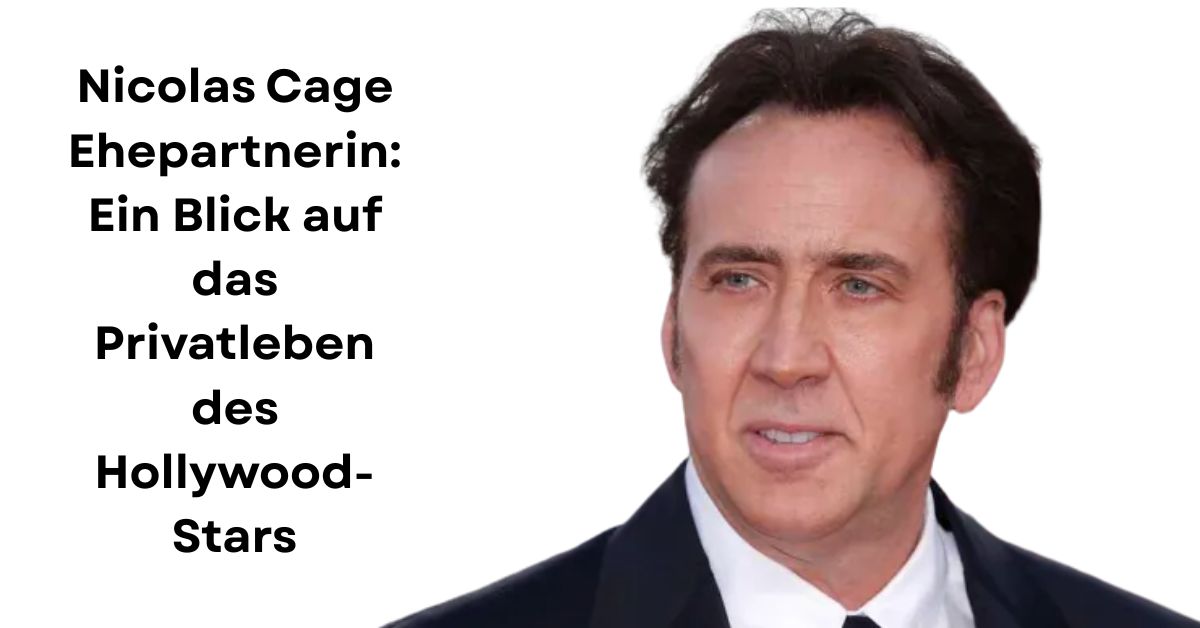 Nicolas Cage Ehepartnerin: Ein Blick auf das Privatleben des Hollywood-Stars