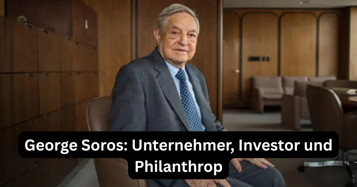 George Soros: Unternehmer, Investor und Philanthrop