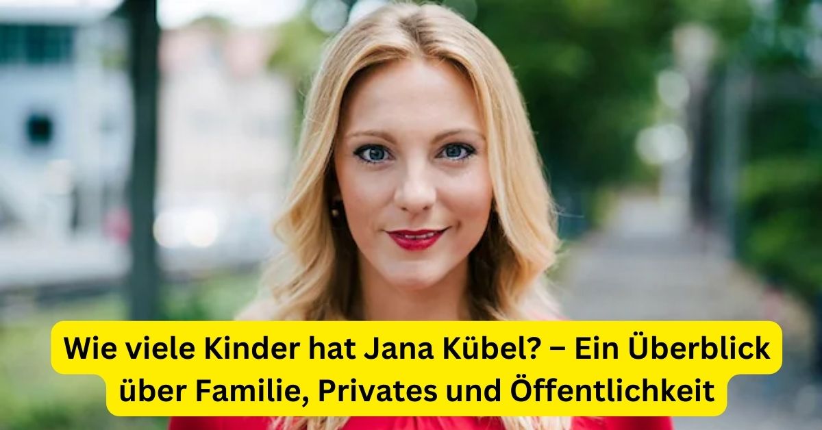 Wie viele Kinder hat Jana Kübel? – Ein Überblick über Familie, Privates und Öffentlichkeit